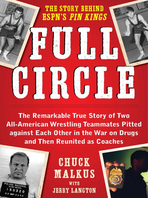 Title details for Full Circle: the Remarkable True Story of Two All-American Wrestling Teammates  Pitted Against Each Other in the War on Drugs and Then Reunited as Coaches by Chuck Malkus - Available